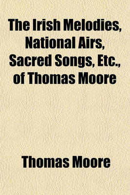 Book cover for The Irish Melodies, National Airs, Sacred Songs, Etc., of Thomas Moore