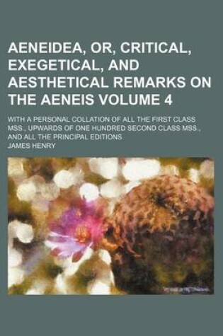 Cover of Aeneidea, Or, Critical, Exegetical, and Aesthetical Remarks on the Aeneis Volume 4; With a Personal Collation of All the First Class Mss., Upwards of One Hundred Second Class Mss., and All the Principal Editions