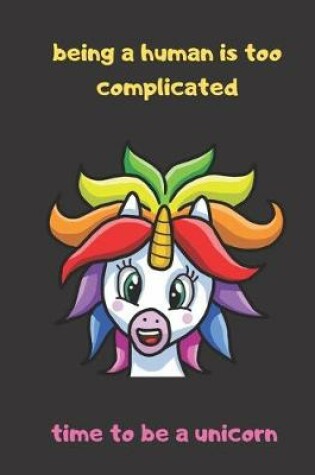 Cover of Being A Human Is Too Complicated Time To Be A Unicorn