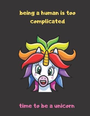 Book cover for Being A Human Is Too Complicated Time To Be A Unicorn