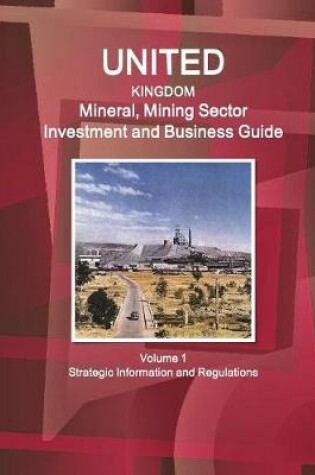 Cover of UK Mineral, Mining Sector Investment and Business Guide Volume 1 Strategic Information and Regulations