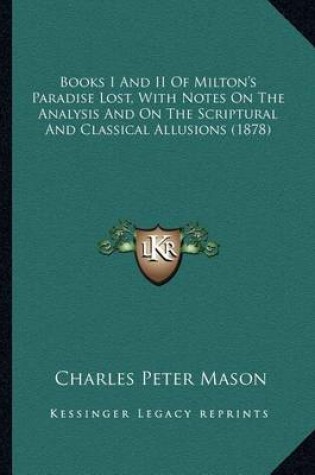 Cover of Books I and II of Milton's Paradise Lost, with Notes on the Books I and II of Milton's Paradise Lost, with Notes on the Analysis and on the Scriptural and Classical Allusions (1878analysis and on the Scriptural and Classical Allusions (1878)