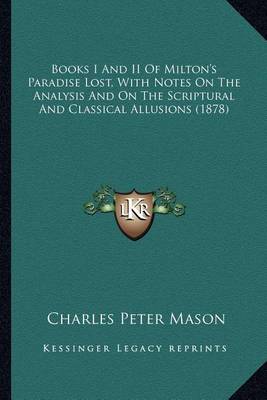 Book cover for Books I and II of Milton's Paradise Lost, with Notes on the Books I and II of Milton's Paradise Lost, with Notes on the Analysis and on the Scriptural and Classical Allusions (1878analysis and on the Scriptural and Classical Allusions (1878)