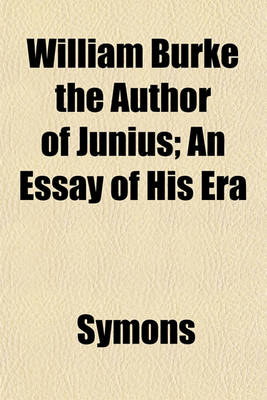 Book cover for William Burke the Author of Junius; An Essay of His Era