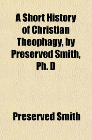 Cover of A Short History of Christian Theophagy, by Preserved Smith, PH. D