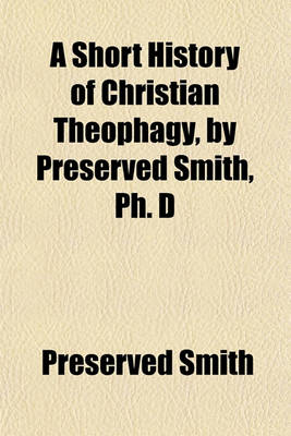 Book cover for A Short History of Christian Theophagy, by Preserved Smith, PH. D