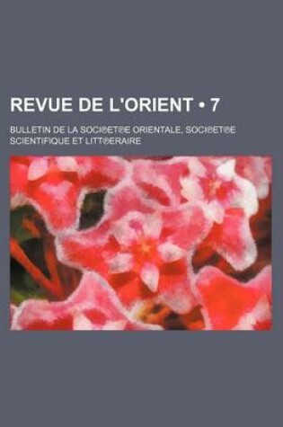 Cover of Revue de L'Orient (7 ); Bulletin de La Soci Et E Orientale, Soci Et E Scientifique Et Litt Eraire