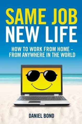 Cover of Same Job New Life - How to Work from Home - From Anywhere In the World