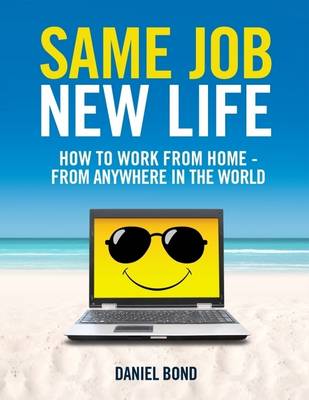 Book cover for Same Job New Life - How to Work from Home - From Anywhere In the World