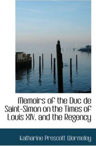 Cover of Memoirs of the Duc de Saint-Simon on the Times of Louis XIV. and the Regency