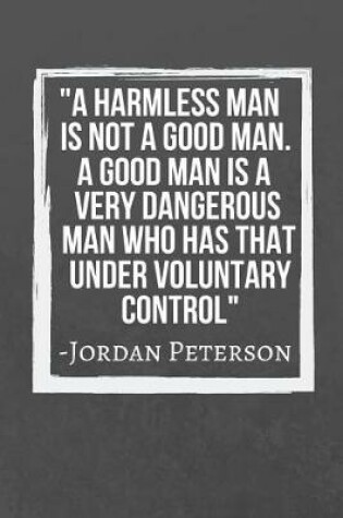Cover of A harmless man is not a good man. A good man is a very dangerous man who has that under voluntary control