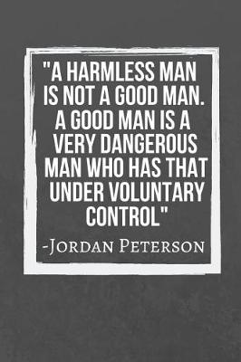 Book cover for A harmless man is not a good man. A good man is a very dangerous man who has that under voluntary control