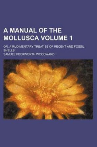 Cover of A Manual of the Mollusca Volume 1; Or, a Rudimentary Treatise of Recent and Fossil Shells