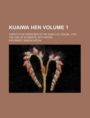 Book cover for Kuaiwa Hen Volume 1; Twenty-Five Exercises in the Yedo Colloquial, for the Use of Students, with Notes