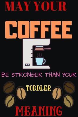 Book cover for May Your Coffee Be Stronger Than Your Toddler