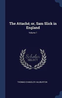 Book cover for The Attach'; Or, Sam Slick in England; Volume 1