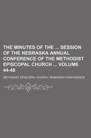 Cover of The Minutes of the Session of the Nebraska Annual Conference of the Methodist Episcopal Church Volume 44-48