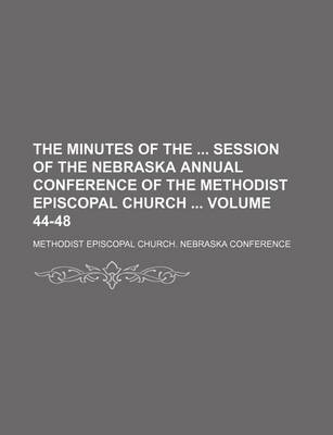 Book cover for The Minutes of the Session of the Nebraska Annual Conference of the Methodist Episcopal Church Volume 44-48