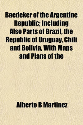 Book cover for Baedeker of the Argentine Republic; Including Also Parts of Brazil, the Republic of Uruguay, Chili and Bolivia, with Maps and Plans of the