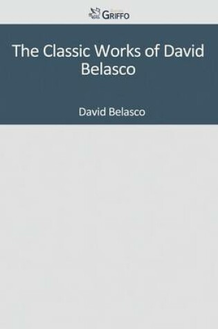 Cover of The Classic Works of David Belasco