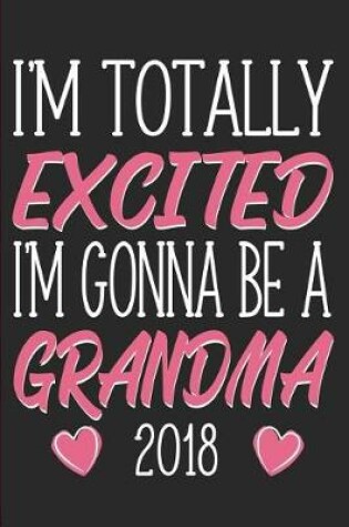 Cover of I'm Totally Excited I'm Gonna Be a Grandma 2018