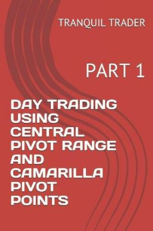 Cover of Day Trading Using Central Pivot Range and Camarilla Pivot Points