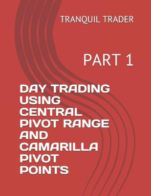 Book cover for Day Trading Using Central Pivot Range and Camarilla Pivot Points