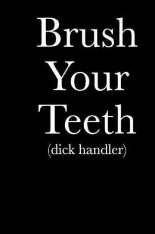 Cover of Brush Your Teeth (Dick Handler)