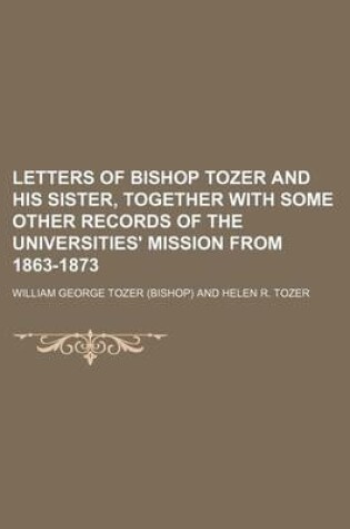 Cover of Letters of Bishop Tozer and His Sister, Together with Some Other Records of the Universities' Mission from 1863-1873