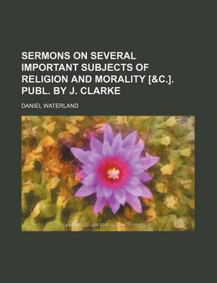 Book cover for Sermons on Several Important Subjects of Religion and Morality [&C.]. Publ. by J. Clarke