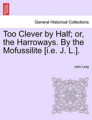 Book cover for Too Clever by Half; Or, the Harroways. by the Mofussilite [I.E. J. L.].