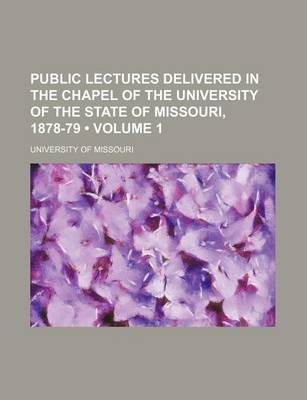 Book cover for Public Lectures Delivered in the Chapel of the University of the State of Missouri, 1878-79 (Volume 1)