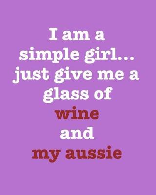 Book cover for I Am a Simple Girl Just Give Me a Glass of Wine and My Aussie