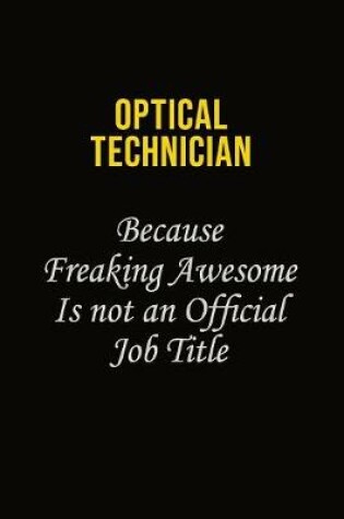 Cover of Optical Technician Because Freaking Awesome Is Not An Official Job Title