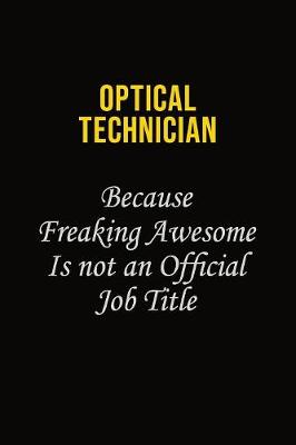 Book cover for Optical Technician Because Freaking Awesome Is Not An Official Job Title