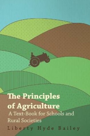 Cover of The Principles of Agriculture - A Text-Book for Schools and Rural Societies