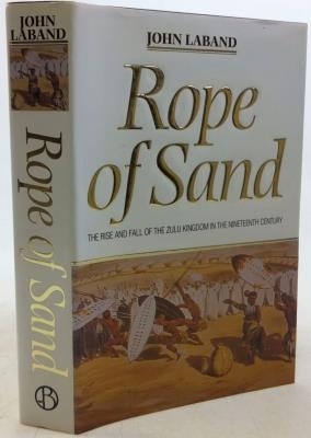 Book cover for Rope of Sand: the Rise and Fall of the Zulu Kingdom in the Nineteenth Century