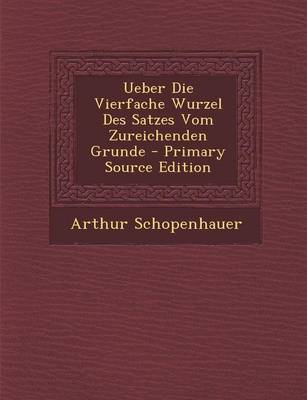 Book cover for Ueber Die Vierfache Wurzel Des Satzes Vom Zureichenden Grunde - Primary Source Edition