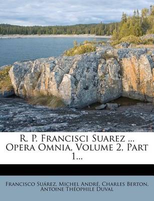 Book cover for R. P. Francisci Suarez ... Opera Omnia, Volume 2, Part 1...