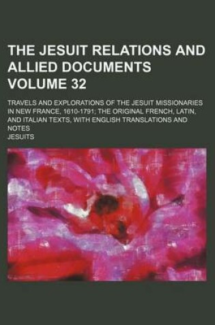 Cover of The Jesuit Relations and Allied Documents Volume 32; Travels and Explorations of the Jesuit Missionaries in New France, 1610-1791; The Original French, Latin, and Italian Texts, with English Translations and Notes