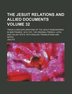 Book cover for The Jesuit Relations and Allied Documents Volume 32; Travels and Explorations of the Jesuit Missionaries in New France, 1610-1791; The Original French, Latin, and Italian Texts, with English Translations and Notes