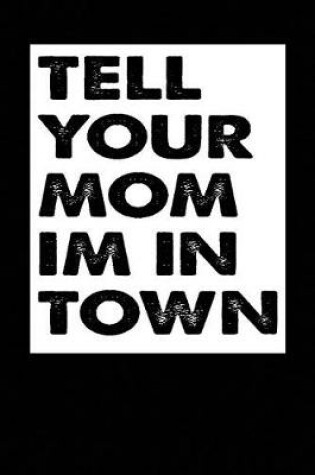 Cover of Tell Your Mom Im In Town