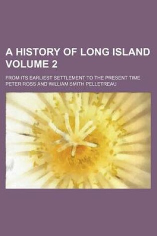 Cover of A History of Long Island Volume 2; From Its Earliest Settlement to the Present Time