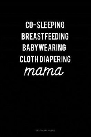 Cover of Co-Sleeping Breastfeeding Baby Wearing Cloth Diapering Mama