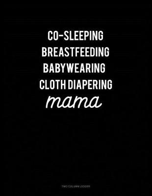 Cover of Co-Sleeping Breastfeeding Baby Wearing Cloth Diapering Mama