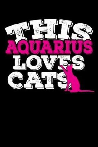 Cover of This Aquarius Loves Cats Notebook