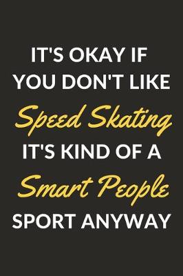 Book cover for It's Okay If You Don't Like Speed Skating It's Kind Of A Smart People Sport Anyway