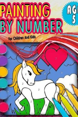 Cover of Painting By Number For Children And Kids Age 5