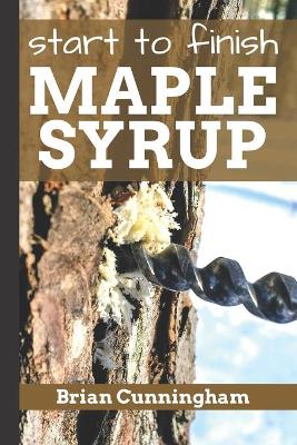 Book cover for Start to Finish Maple Syrup