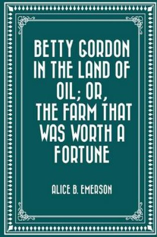 Cover of Betty Gordon in the Land of Oil; Or, the Farm That Was Worth a Fortune